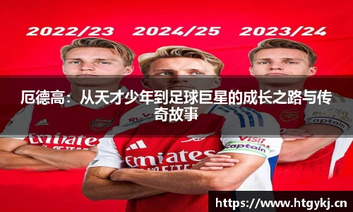 厄德高：从天才少年到足球巨星的成长之路与传奇故事