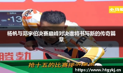 杨帆与郑宇伯决赛巅峰对决谁将书写新的传奇篇章