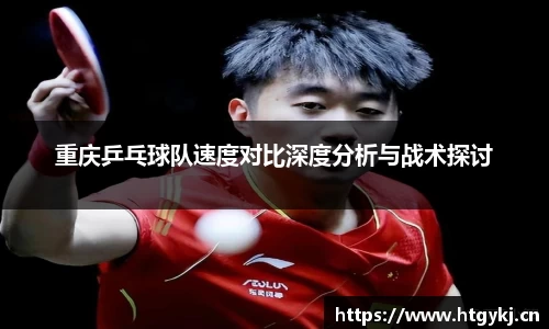 重庆乒乓球队速度对比深度分析与战术探讨