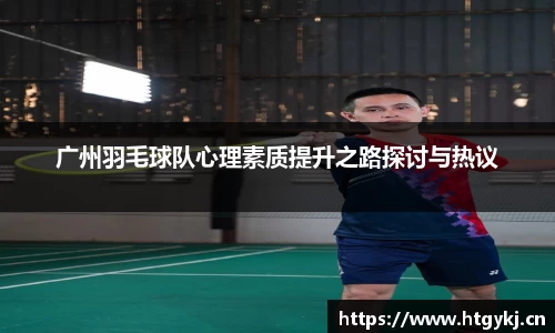 广州羽毛球队心理素质提升之路探讨与热议